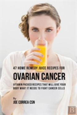 Bertrand.pt - 47 Home Remedy Juice Recipes For Ovarian Cancer: Vitamin Packed Recipes That Will Give Your Body What It Needs To Fight Cancer