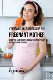 47 Organic Juice Recipes For The Pregnant Mother