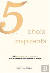 5 Choix Inspirants ; Un Voyage Avec Soi Et Les Autres, Pour Inspirer Plus D'Écologie En Ce Monde