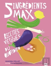 5 Ingrédients Max : Recettes Veggies Du Quotidien
