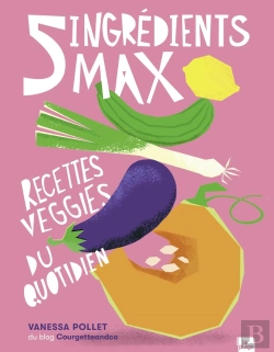 Bertrand.pt - 5 Ingrédients Max : Recettes Veggies Du Quotidien