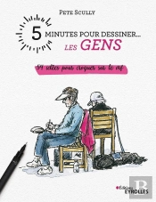 5 Minutes Pour Dessiner... : Les Gens : 54 Idées Pour Croquer Sur Le Vif