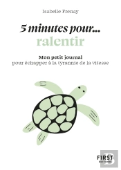 5 Minutes Pour... Ralentir : Mon Petit Journal Pour Échapper À La Tyrannie De La Vitesse