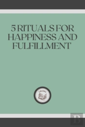 5 Rituals For Happiness And Fulfillment