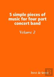 5 Simple Pieces Of Music For Four Part Concert Band Volume 2