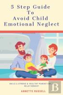 5 Step Guide To Avoid Child Emotional Neglect