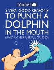 5 Very Good Reasons To Punch A Dolphin In The Mouth (And Other Useful Guides)