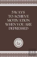 5 Ways To Achieve Motivation When You Are Depressed