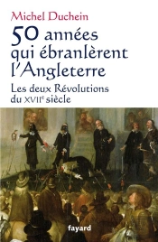 50 Années Qui Ébranlèrent L'Angleterre ; Les Deux Révolutions Du Xvii Siècle