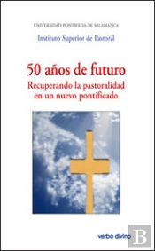 50 Años De Futuro. Recuperando La Pastoralidad En Un Nuevo Pontificado
