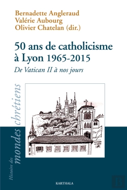 Bertrand.pt - 50 Ans De Catholicisme À Lyon 1965-2015