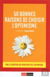 50 Bonnes Raisons De Choisir L'Optimisme ; Par Le Fondateur Du Printemps De L'Optimisme