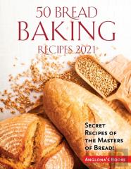 50 Bread Baking Recipes 2021