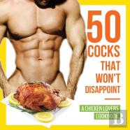 50 Cocks That Won'T Disappoint - A Chicken Lovers Cookbook