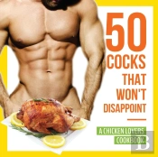 50 Cocks That Won'T Disappoint - A Chicken Lovers Cookbook