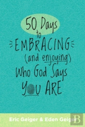 50 Days To Embracing (And Enjoying) Who God Says You Are