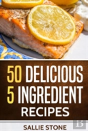 50 Delicious 5 Ingredient Recipes