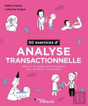 50 Exercices D'Analyse Transactionnelle : Déjouez Les Pièges Psychologiques Pour Améliorer Vos Relations (2e Édition)