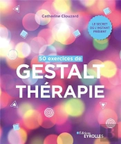 50 Exercices De Gestalt-Thérapie : Le Secret De L'Instant Présent