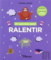 50 Exercices Pour Ralentir - Adoptez La Slow Life Et Retrouvez Le Temps De Vivre