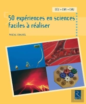 50 Expériences En Sciences Faciles À Réaliser ; Ce2, Cm1, Cm2