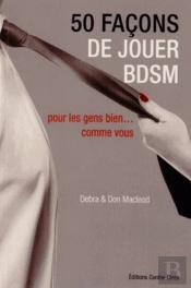 50 Facons De Jouer Bdsm ; Pour Les Gens Bien... Comme Vous