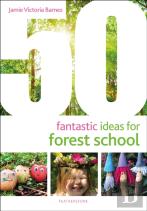 50 Fantastic Ideas For Forest School