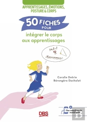 50 Fiches Pour Intégrer Le Corps Aux Apprentissages : Apprentissages, Émotions, Posture Et Corps