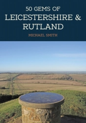 50 Gems Of Leicestershire & Rutland