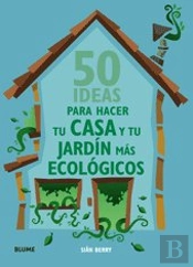 50 Ideas Para Hacer Tu Casa Y Tu Jardin Mas Ecologicos