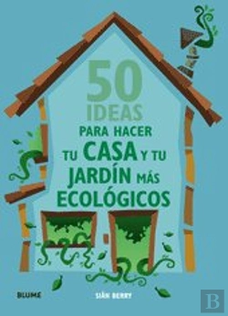 Bertrand.pt - 50 Ideas Para Hacer Tu Casa Y Tu Jardin Mas Ecologicos