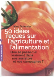 50 Idées Reçues Sur L'Agriculture Et L'Alimentation ; Que Se Passe-T-Il Vraiment Dans Nos Assiettes Et Nos Campagnes ?
