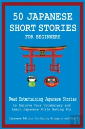 50 Japanese Short Stories For Beginners  Read Entertaining Japanese Stories To Improve Your Vocabulary And Learn Japanese While Having Fun
