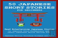 50 Japanese Stories For Beginners Read Entertaining Japanese Stories To Improve Your Vocabulary And Learn Japanese While Having Fun