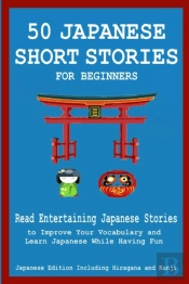 50 Japanese Stories For Beginners Read Entertaining Japanese Stories To Improve Your Vocabulary And Learn Japanese While Having Fun