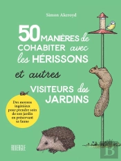 50 Manieres De Cohabiter Avec Les Herissons Et Autres Visiteurs Du Jardin