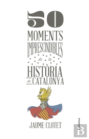 50 Moments Imprescindibles De La Història De Catalunya