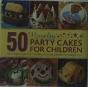 50 Novelty Party Cakes For Children: Fun And Fantasy Designs For Every Celebration