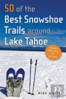50 Of The Best Snowshoe Trails Around Lake Tahoe
