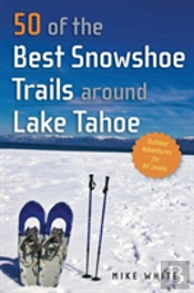 50 Of The Best Snowshoe Trails Around Lake Tahoe