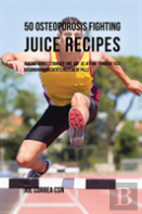 50 Osteoporosis Fighting Juice Recipes