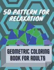 50 Pattern For Relaxation, Geometric Coloring Book For Adults.