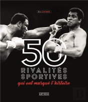 50 Plus Grandes Rivalites Du Sport (Les)