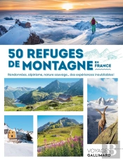 50 Refuges De Montagne En France : Randonnées, Alpinisme, Nature Sauvage... Des Expériences Inoubliables !