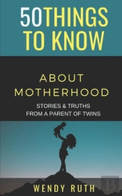 50 Things To Know About Motherhood