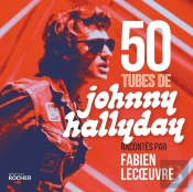 50 Tubes De Johnny Hallyday Racontés Par Fabien Lecoeuvre