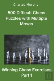 500 Difficult Chess Puzzles With Multiple Moves, Part 1