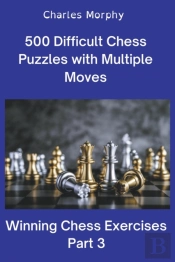 500 Difficult Chess Puzzles With Multiple Moves, Part 3