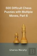 500 Difficult Chess Puzzles With Multiple Moves, Part 6