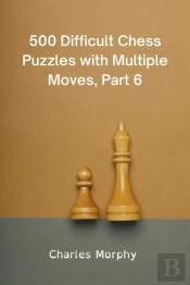 500 Difficult Chess Puzzles With Multiple Moves, Part 6
